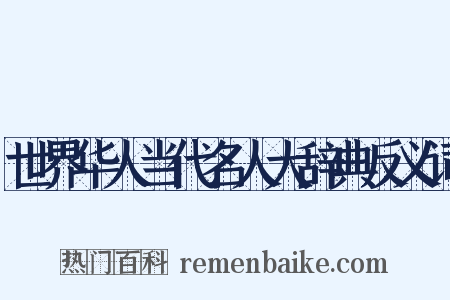 世界华人当代名人大辞典反义词是什么意思的图片